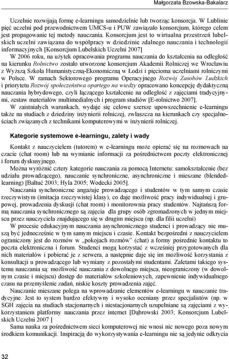 Konsorcjum jest to wirtualna przestrzeń lubelskich uczelni zawiązana do współpracy w dziedzinie zdalnego nauczania i technologii informacyjnych [Konsorcjum Lubelskich Uczelni 2007] W 2006 roku, na