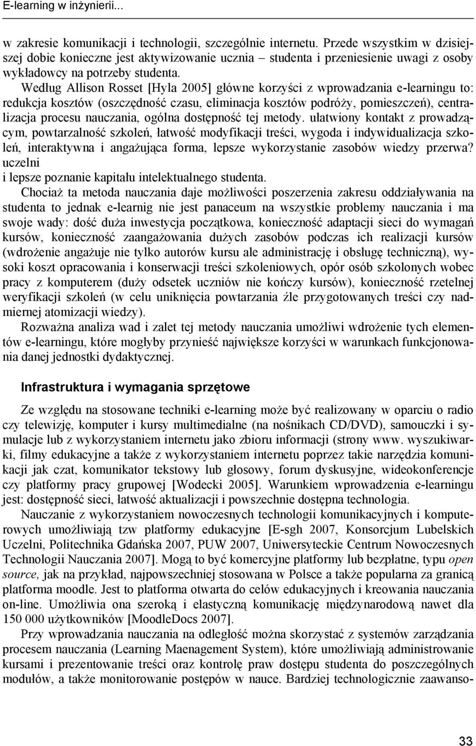 Według Allison Rosset [Hyla 2005] główne korzyści z wprowadzania e-learningu to: redukcja kosztów (oszczędność czasu, eliminacja kosztów podróży, pomieszczeń), centralizacja procesu nauczania, ogólna