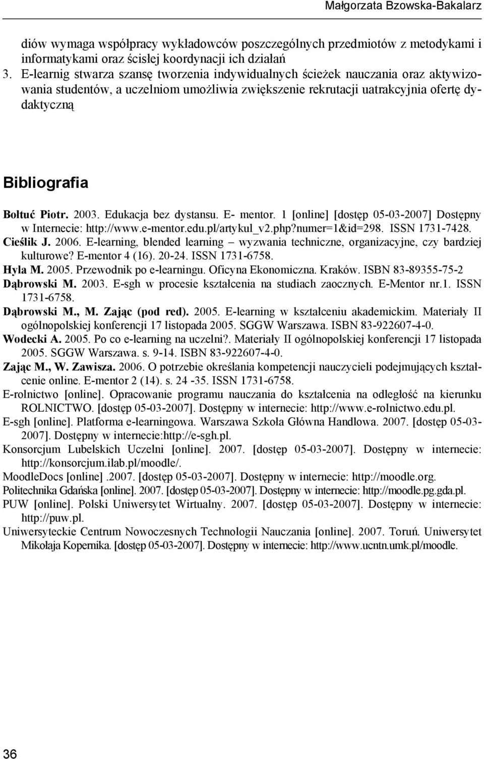 Piotr. 2003. Edukacja bez dystansu. E- mentor. 1 [online] [dostęp 05-03-2007] Dostępny w Internecie: http://www.e-mentor.edu.pl/artykul_v2.php?numer=1&id=298. ISSN 1731-7428. Cieślik J. 2006.