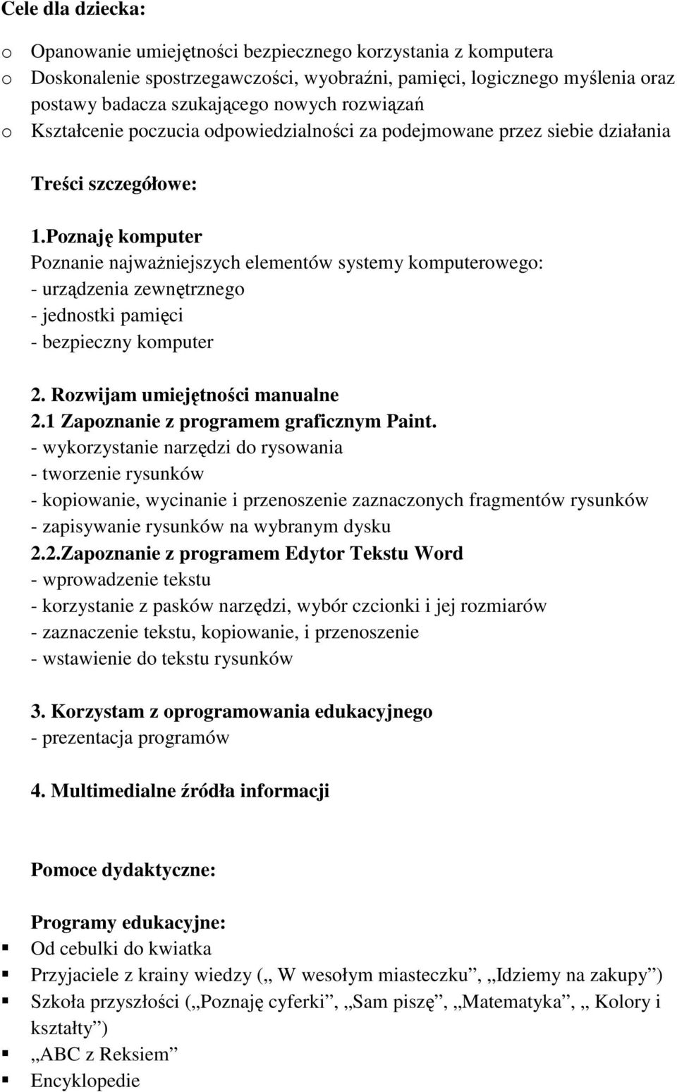 Poznaję komputer Poznanie najważniejszych elementów systemy komputerowego: - urządzenia zewnętrznego - jednostki pamięci - bezpieczny komputer 2. Rozwijam umiejętności manualne 2.