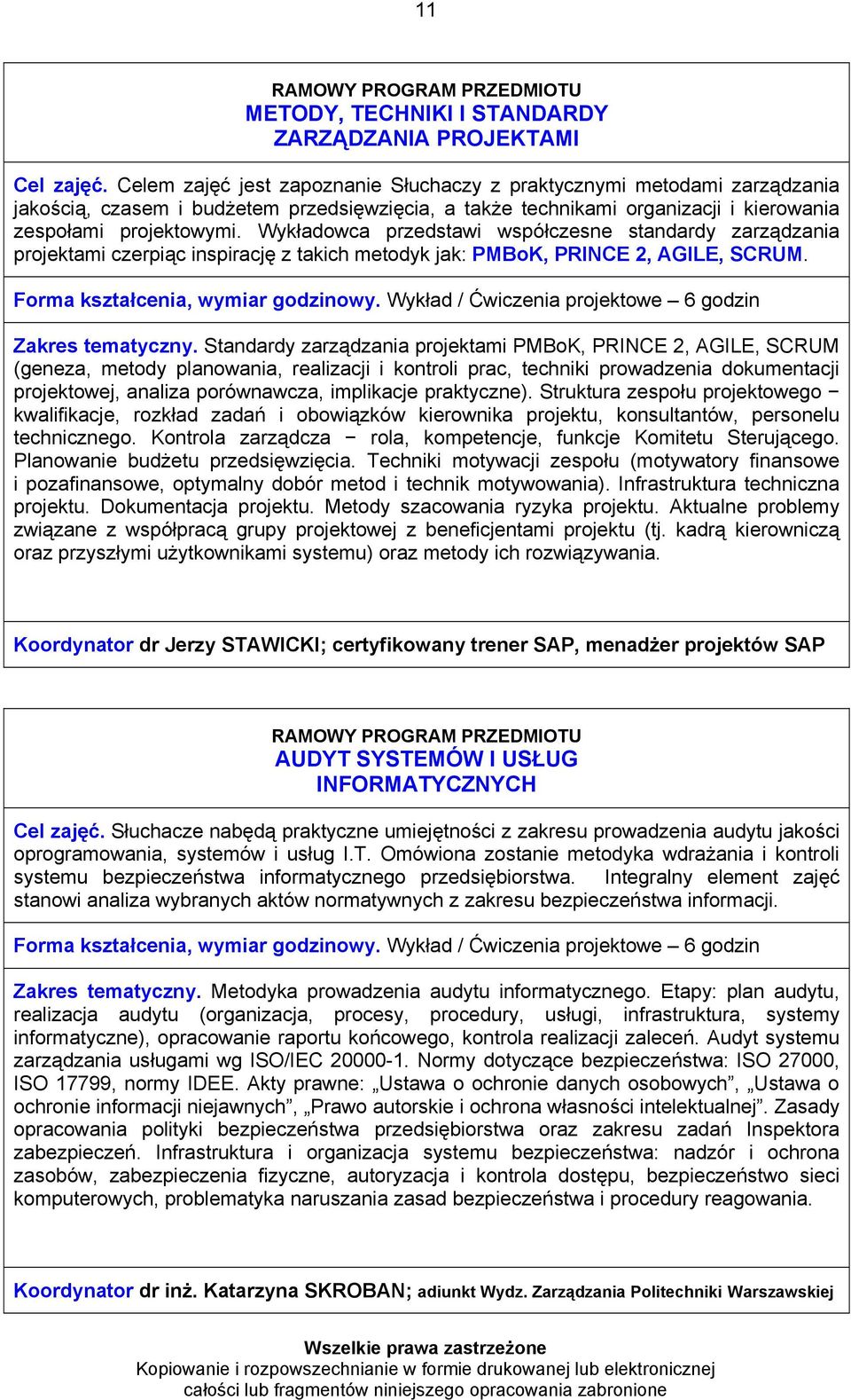 Wykładowca przedstawi współczesne standardy zarządzania projektami czerpiąc inspirację z takich metodyk jak: PMBoK, PRINCE 2, AGILE, SCRUM. Forma kształcenia, wymiar godzinowy.