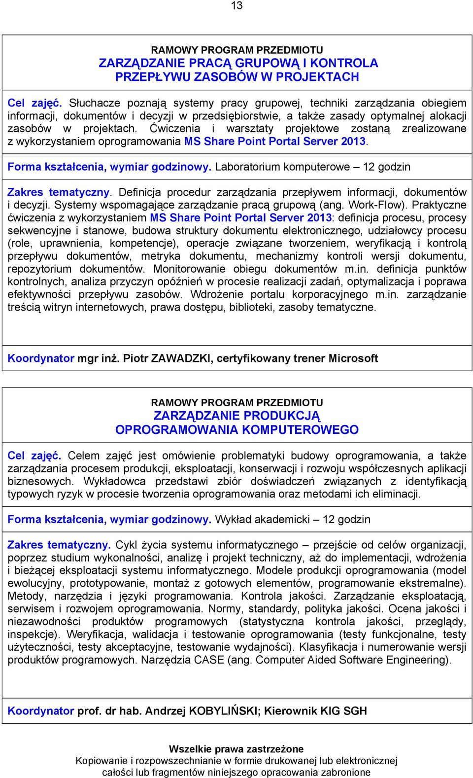 Ćwiczenia i warsztaty projektowe zostaną zrealizowane z wykorzystaniem oprogramowania MS Share Point Portal Server 2013. Forma kształcenia, wymiar godzinowy.