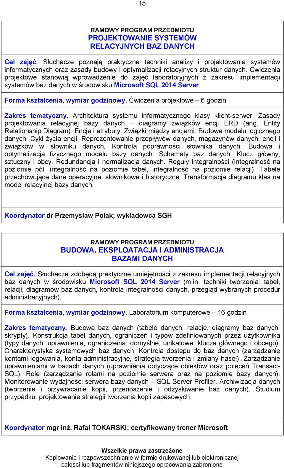 Ćwiczenia projektowe stanowią wprowadzenie do zajęć laboratoryjnych z zakresu implementacji systemów baz danych w środowisku Microsoft SQL 2014 Server. Forma kształcenia, wymiar godzinowy.