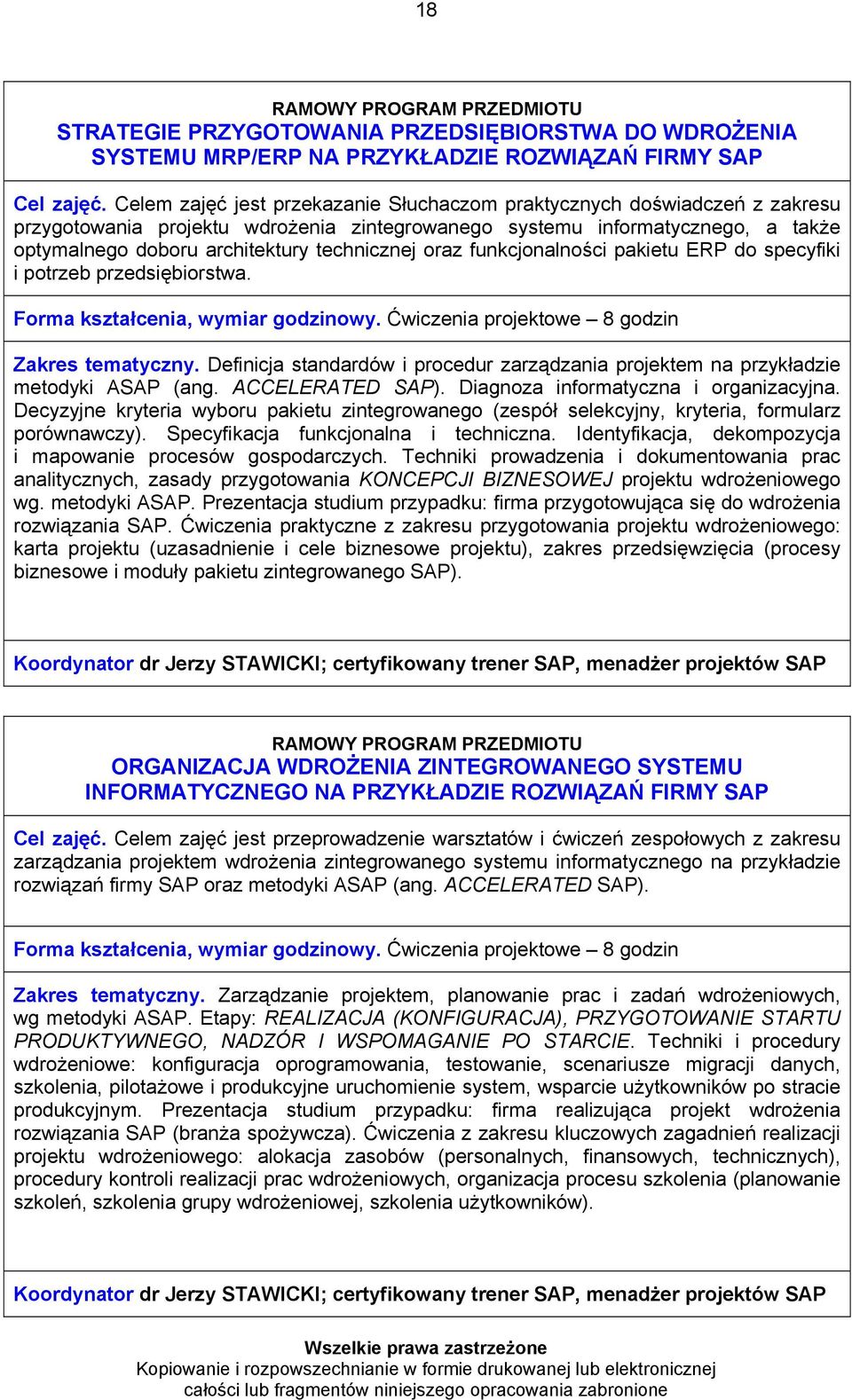 oraz funkcjonalności pakietu ERP do specyfiki i potrzeb przedsiębiorstwa. Forma kształcenia, wymiar godzinowy. Ćwiczenia projektowe 8 godzin Zakres tematyczny.