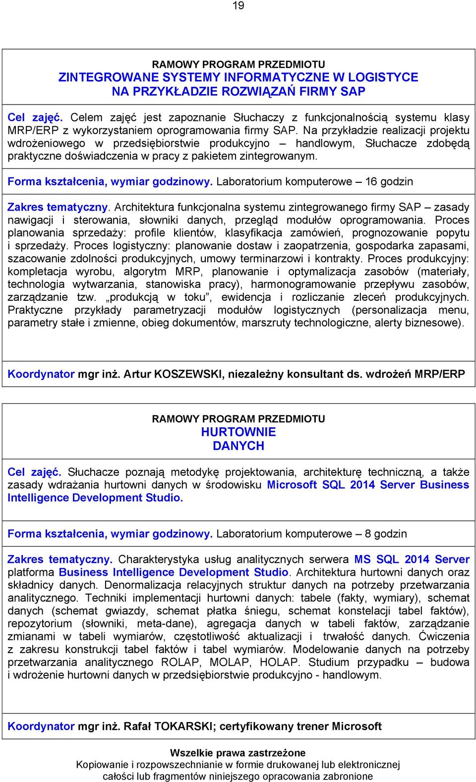 Na przykładzie realizacji projektu wdrożeniowego w przedsiębiorstwie produkcyjno handlowym, Słuchacze zdobędą praktyczne doświadczenia w pracy z pakietem zintegrowanym.