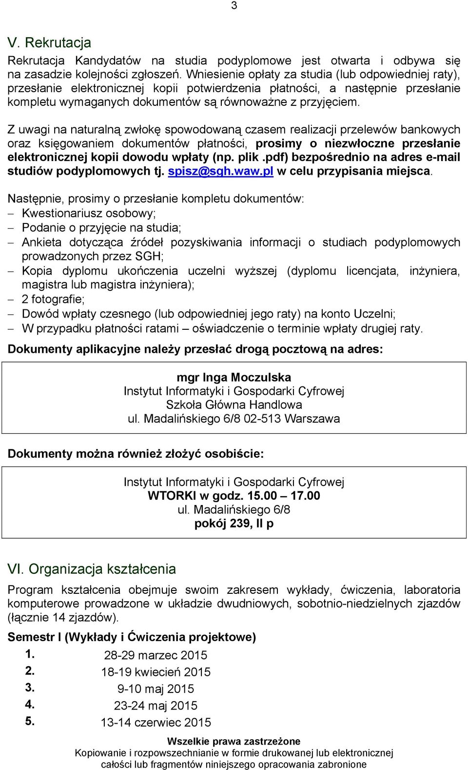 Z uwagi na naturalną zwłokę spowodowaną czasem realizacji przelewów bankowych oraz księgowaniem dokumentów płatności, prosimy o niezwłoczne przesłanie elektronicznej kopii dowodu wpłaty (np. plik.