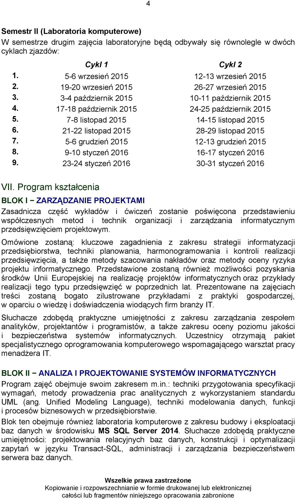 21-22 listopad 2015 28-29 listopad 2015 7. 5-6 grudzień 2015 12-13 grudzień 2015 8. 9-10 styczeń 2016 16-17 styczeń 2016 9. 23-24 styczeń 2016 30-31 styczeń 2016 VII.