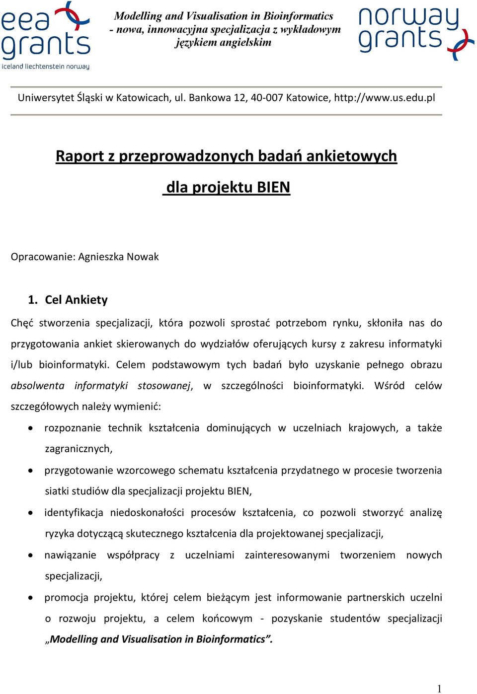 Cel Ankiety Chęć stworzenia specjalizacji, która pozwoli sprostać potrzebom rynku, skłoniła nas do przygotowania ankiet skierowanych do wydziałów oferujących kursy z zakresu informatyki i/lub