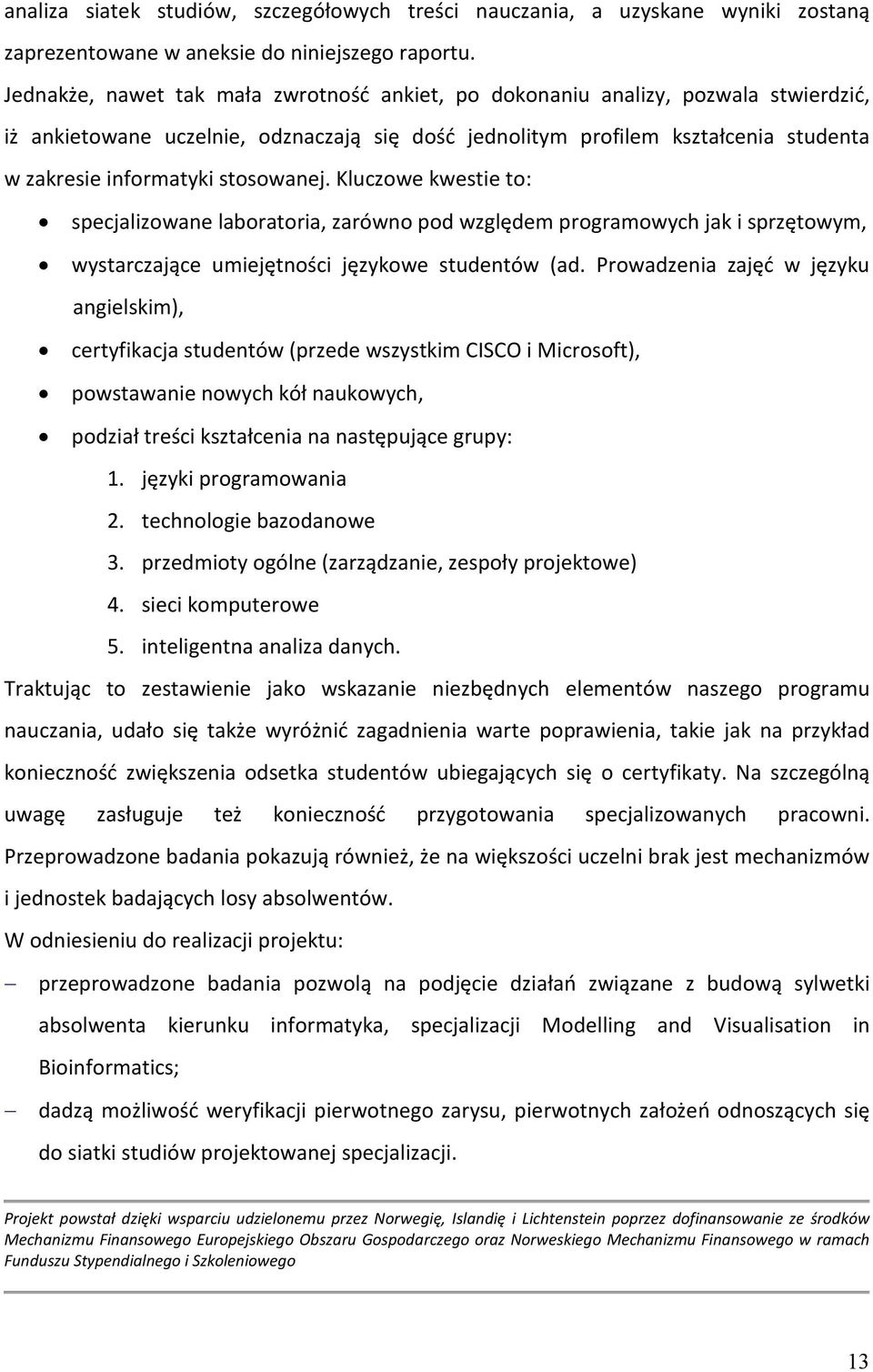 stosowanej. Kluczowe kwestie to: specjalizowane laboratoria, zarówno pod względem programowych jak i sprzętowym, wystarczające umiejętności językowe studentów (ad.