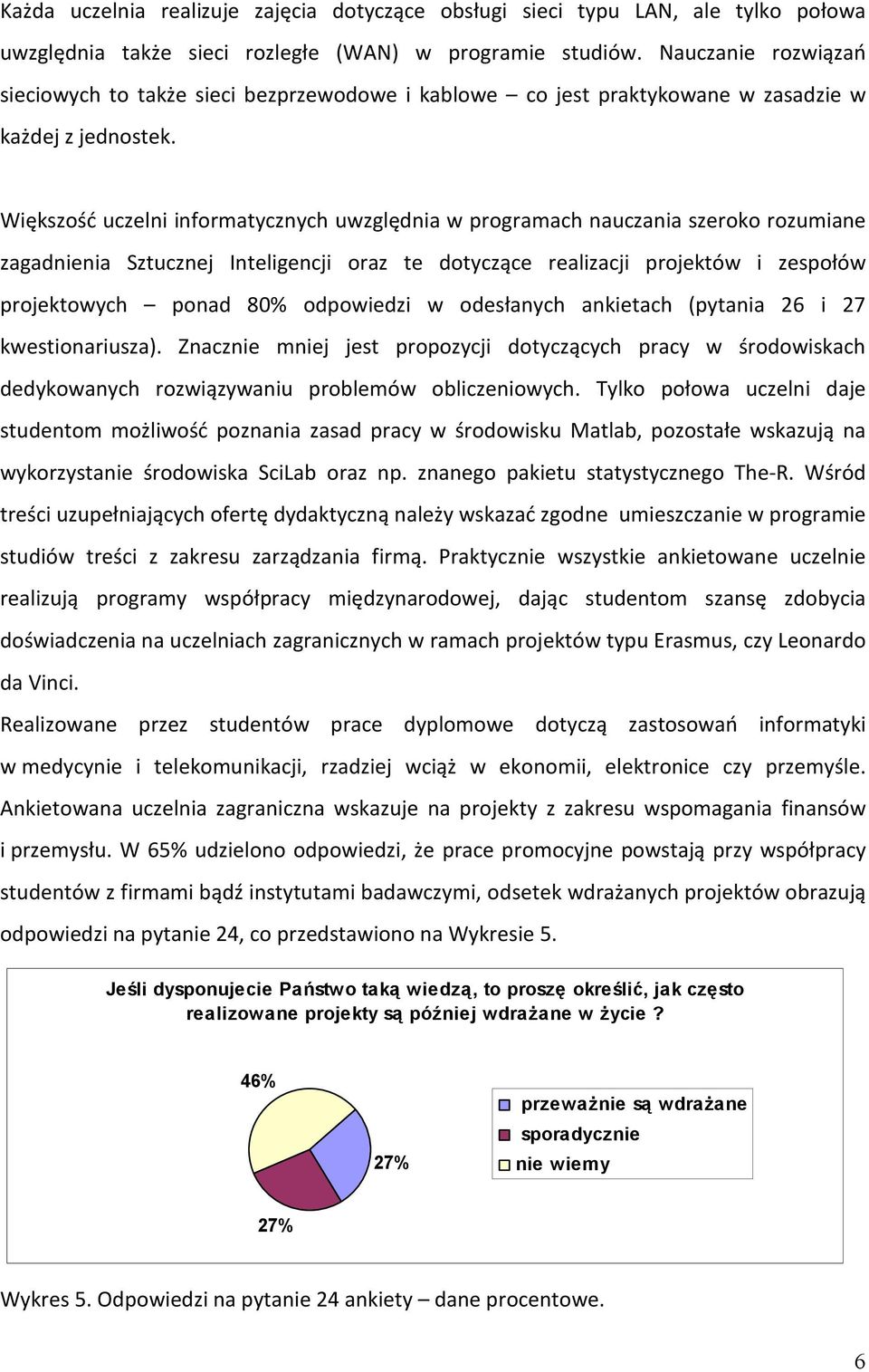 Większość uczelni informatycznych uwzględnia w programach nauczania szeroko rozumiane zagadnienia Sztucznej Inteligencji oraz te dotyczące realizacji projektów i zespołów projektowych ponad %