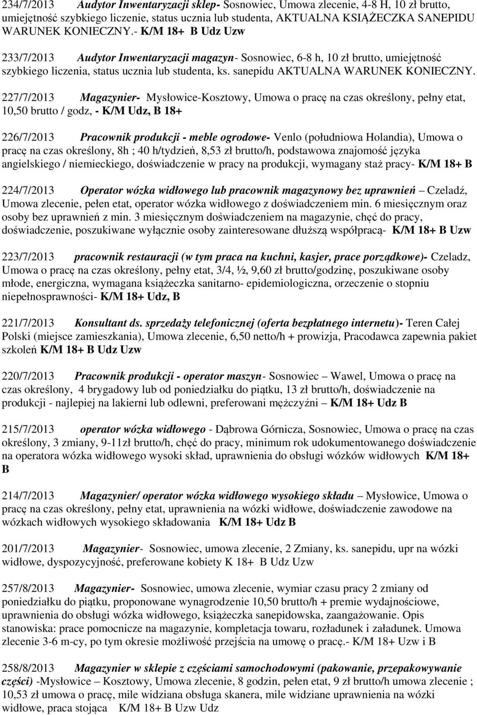 227/7/2013 Magazynier- Mysłowice-Kosztowy, Umowa o pracę na czas określony, pełny etat, 10,50 brutto / godz, - K/M Udz, B 18+ 226/7/2013 Pracownik produkcji - meble ogrodowe- Venlo (południowa