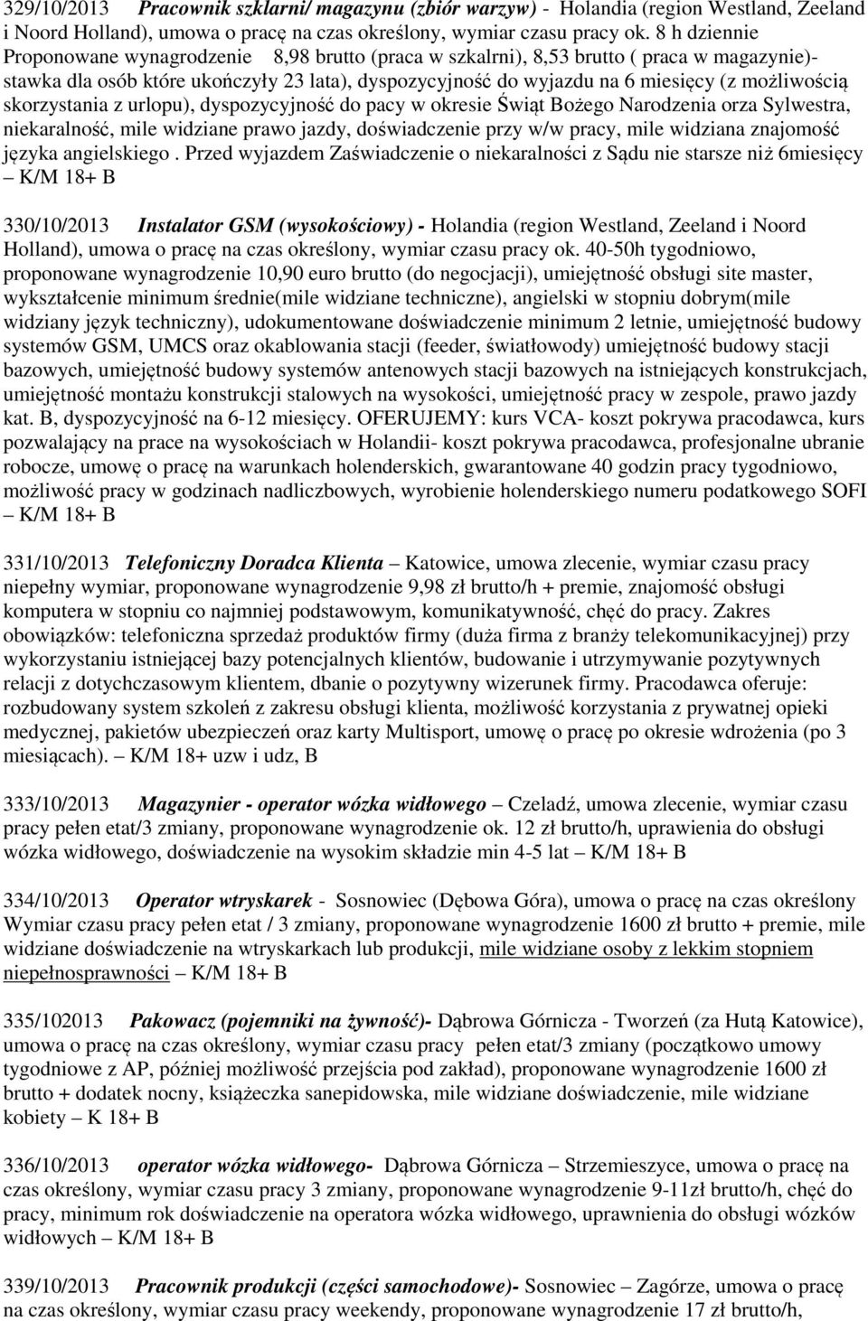 możliwością skorzystania z urlopu), dyspozycyjność do pacy w okresie Świąt Bożego Narodzenia orza Sylwestra, niekaralność, mile widziane prawo jazdy, doświadczenie przy w/w pracy, mile widziana
