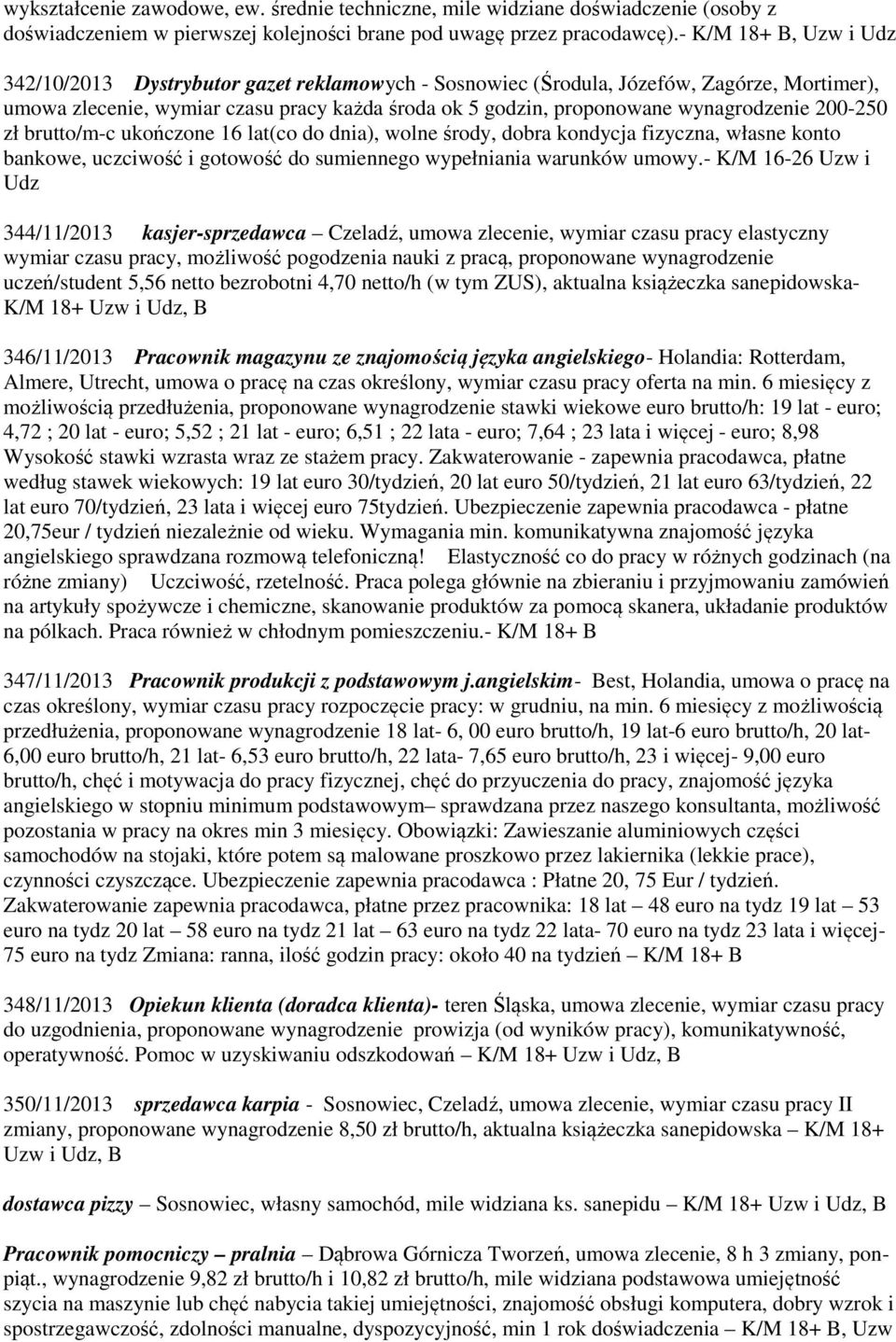 wynagrodzenie 200-250 zł brutto/m-c ukończone 16 lat(co do dnia), wolne środy, dobra kondycja fizyczna, własne konto bankowe, uczciwość i gotowość do sumiennego wypełniania warunków umowy.