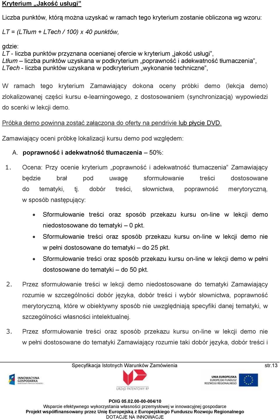 ramach tego kryterium Zamawiający dokona oceny próbki demo (lekcja demo) zlokalizowanej części kursu e-learningowego, z dostosowaniem (synchronizacją) wypowiedzi do scenki w lekcji demo.