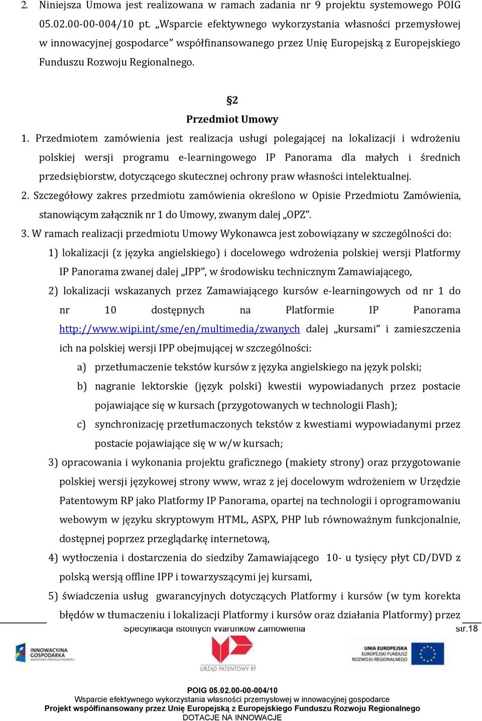 Przedmiotem zamówienia jest realizacja usługi polegającej na lokalizacji i wdrożeniu polskiej wersji programu e-learningowego IP Panorama dla małych i średnich przedsiębiorstw, dotyczącego skutecznej