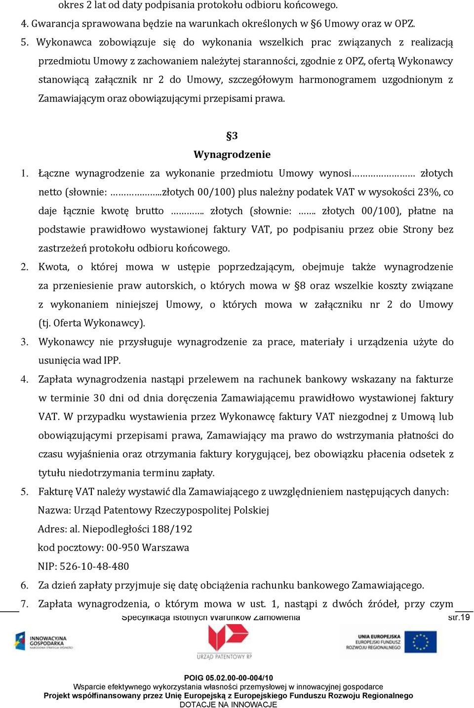 szczegółowym harmonogramem uzgodnionym z Zamawiającym oraz obowiązującymi przepisami prawa. 3 Wynagrodzenie 1. Łączne wynagrodzenie za wykonanie przedmiotu Umowy wynosi złotych netto (słownie:.