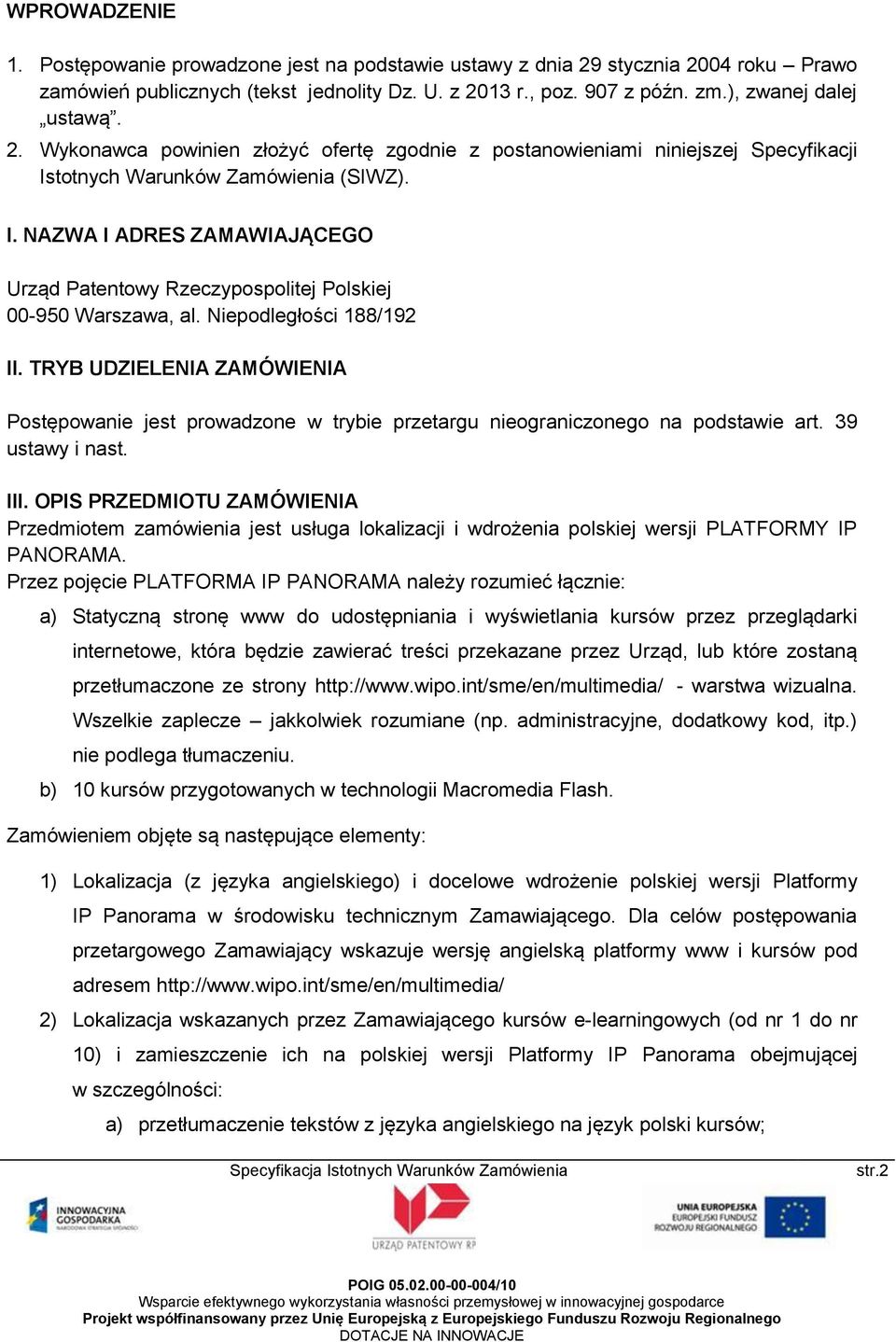 Niepodległości 188/192 II. TRYB UDZIELENIA ZAMÓWIENIA Postępowanie jest prowadzone w trybie przetargu nieograniczonego na podstawie art. 39 ustawy i nast. III.