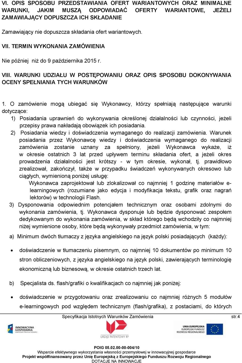 O zamówienie mogą ubiegać się Wykonawcy, którzy spełniają następujące warunki dotyczące: 1) Posiadania uprawnień do wykonywania określonej działalności lub czynności, jeżeli przepisy prawa nakładają