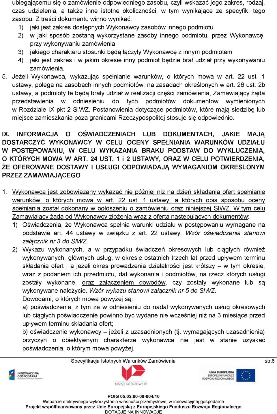 zamówienia 3) jakiego charakteru stosunki będą łączyły Wykonawcę z innym podmiotem 4) jaki jest zakres i w jakim okresie inny podmiot będzie brał udział przy wykonywaniu zamówienia. 5.