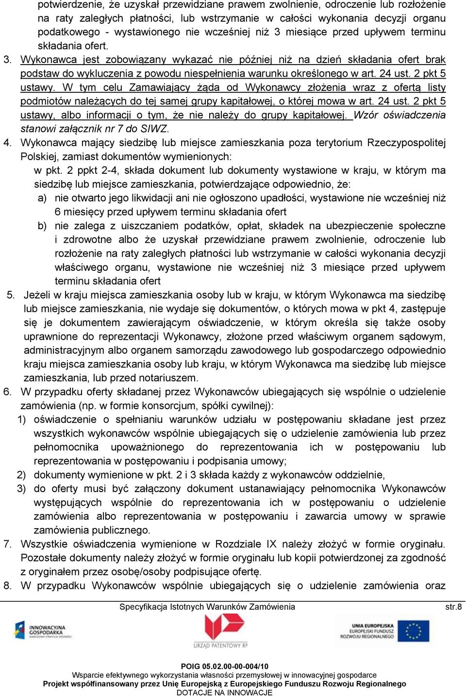 24 ust. 2 pkt 5 ustawy. W tym celu Zamawiający żąda od Wykonawcy złożenia wraz z ofertą listy podmiotów należących do tej samej grupy kapitałowej, o której mowa w art. 24 ust.