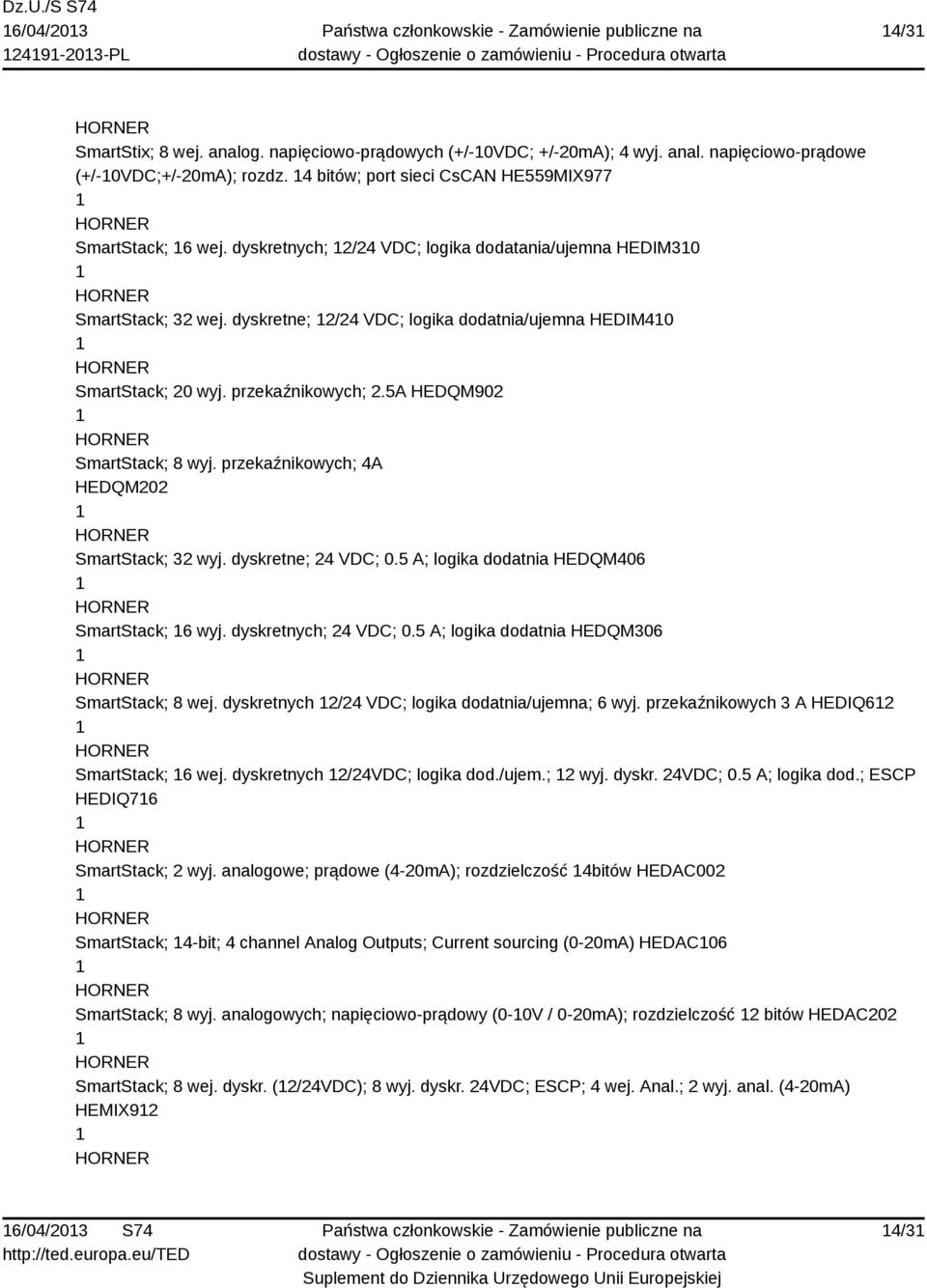 dyskretne; 2/24 VDC; logika dodatnia/ujemna HEDIM40 SmartStack; 20 wyj. przekaźnikowych; 2.5A HEDQM902 SmartStack; 8 wyj. przekaźnikowych; 4A HEDQM202 SmartStack; 32 wyj. dyskretne; 24 VDC; 0.