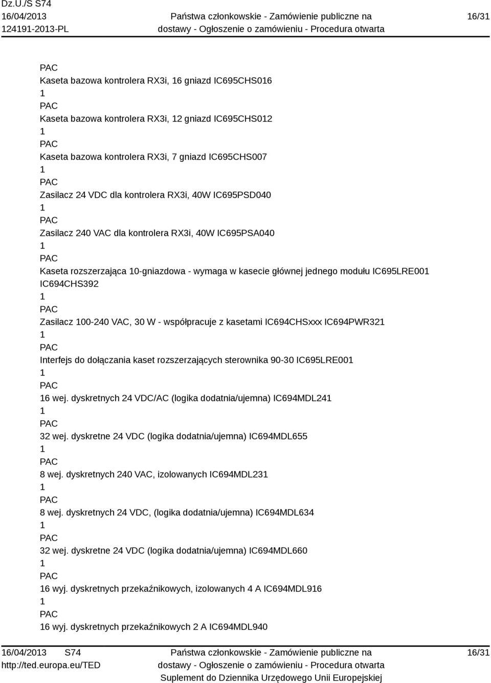 00-240 VAC, 30 W - współpracuje z kasetami IC694CHSxxx IC694PWR32 Interfejs do dołączania kaset rozszerzających sterownika IC695LRE00 6 wej.