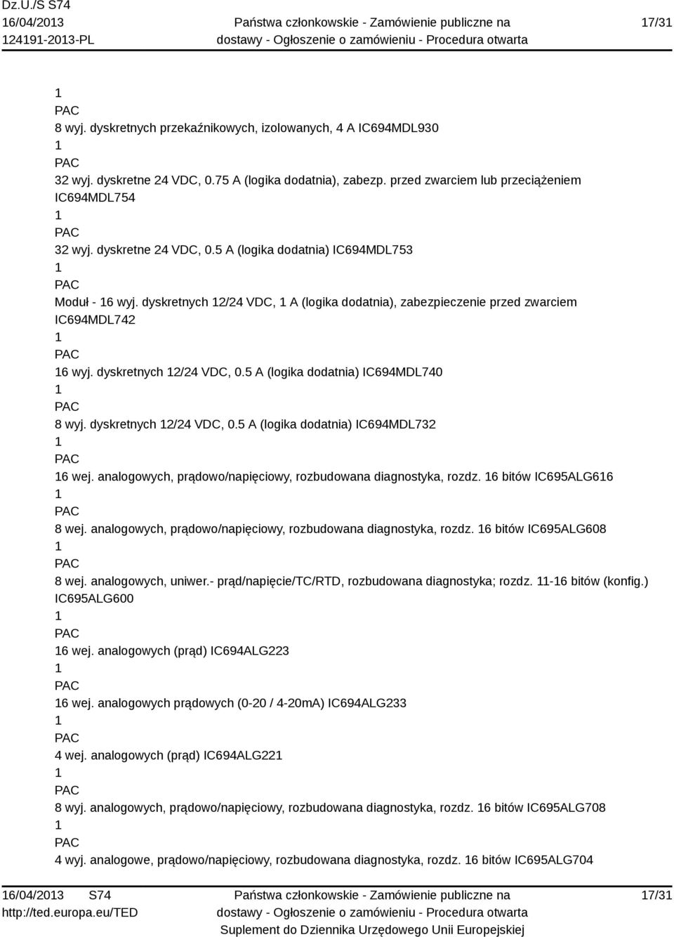 dyskretnych 2/24 VDC, A (logika dodatnia), zabezpieczenie przed zwarciem IC694MDL742 6 wyj. dyskretnych 2/24 VDC, 0.5 A (logika dodatnia) IC694MDL740 8 wyj. dyskretnych 2/24 VDC, 0.5 A (logika dodatnia) IC694MDL732 6 wej.