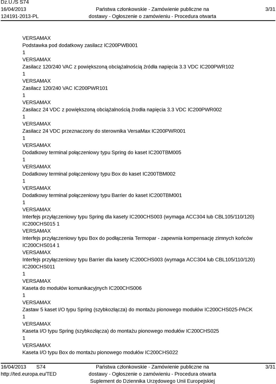 3 VDC IC200PWR002 Zasilacz 24 VDC przeznaczony do sterownika VersaMax IC200PWR00 Dodatkowy terminal połączeniowy typu Spring do kaset IC200TBM005 Dodatkowy terminal połączeniowy typu Box do kaset