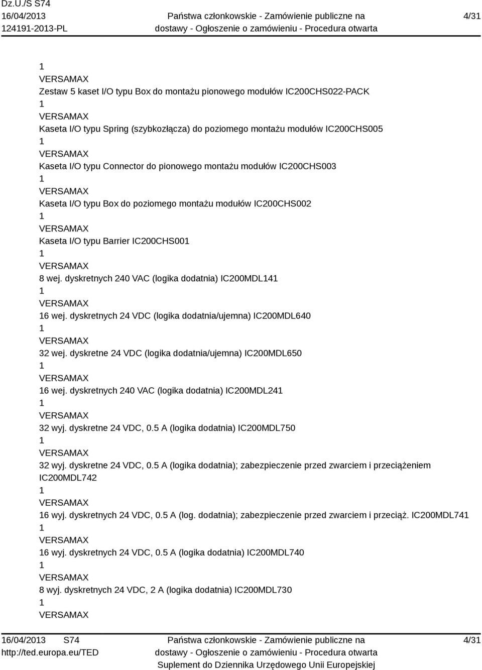 dyskretnych 24 VDC (logika dodatnia/ujemna) IC200MDL640 32 wej. dyskretne 24 VDC (logika dodatnia/ujemna) IC200MDL650 6 wej. dyskretnych 240 VAC (logika dodatnia) IC200MDL24 32 wyj.