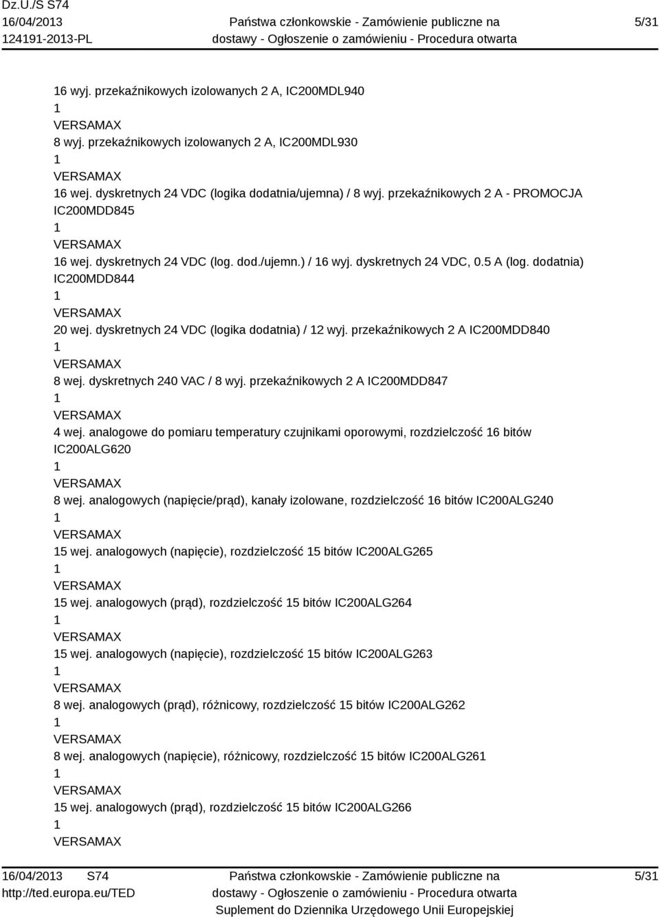 dyskretnych 24 VDC (logika dodatnia) / 2 wyj. przekaźnikowych 2 A IC200MDD840 8 wej. dyskretnych 240 VAC / 8 wyj. przekaźnikowych 2 A IC200MDD847 4 wej.