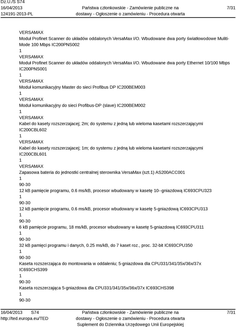 Wbudowane dwa porty 0/00 Mbps IC200PNS00 Moduł komunikacyjny Master do sieci Profibus DP IC200BEM003 Moduł komunikacyjny do sieci Profibus-DP (slave) IC200BEM002 Kabel do kasety rozszerzajacej; 2m;