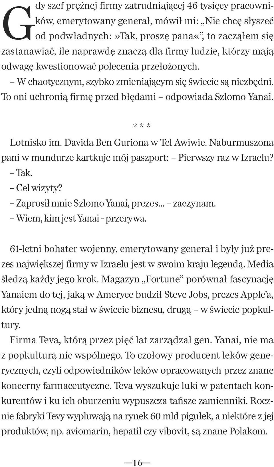 * * * Lotnisko im. Davida Ben Guriona w Tel Awiwie. Naburmuszona pani w mundurze kartkuje mój paszport: Pierwszy raz w Izraelu? Tak. Cel wizyty? Zaprosił mnie Szlomo Yanai, prezes... zaczynam.