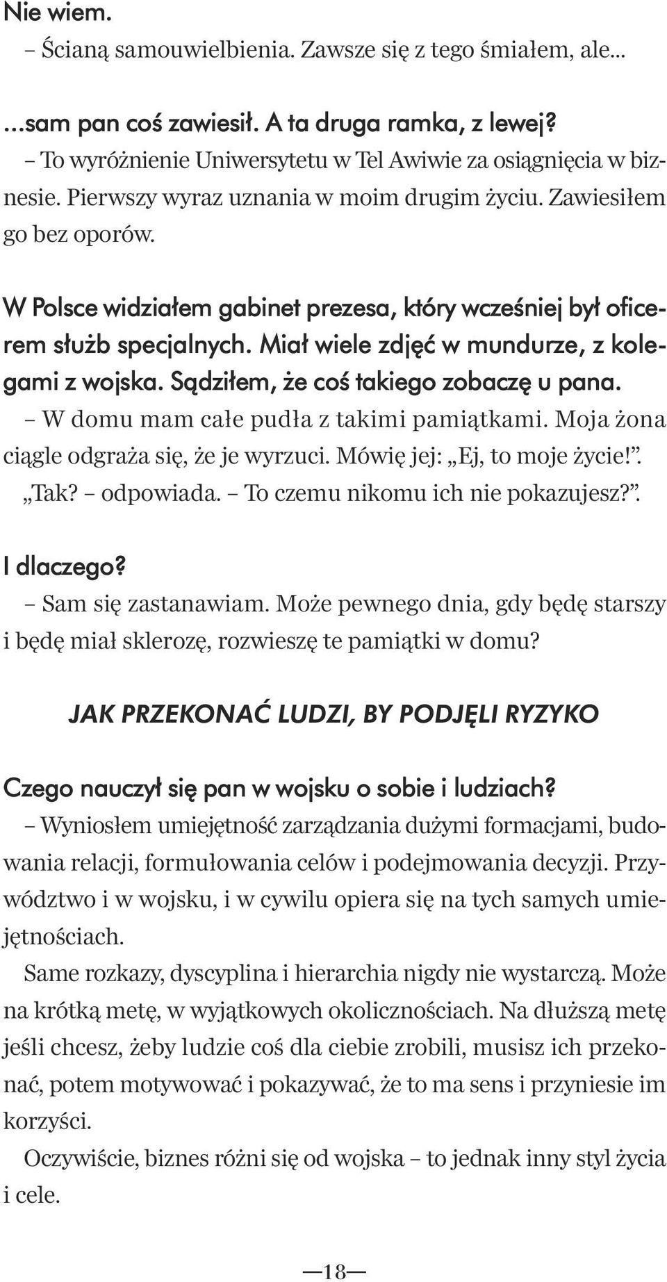 Miał wiele zdjęć w mundurze, z kolegami z wojska. Sądziłem, że coś takiego zobaczę u pana. W domu mam całe pudła z takimi pamiątkami. Moja żona ciągle odgraża się, że je wyrzuci.