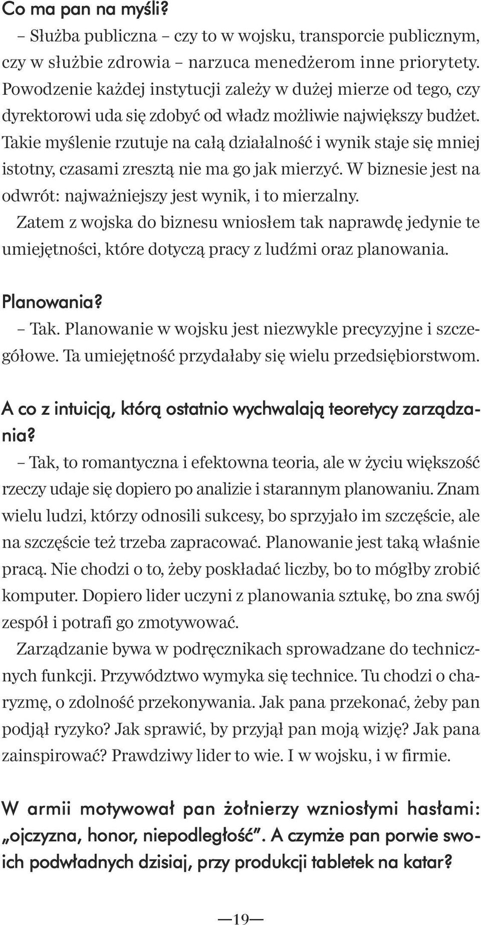 Takie myślenie rzutuje na całą działalność i wynik staje się mniej istotny, czasami zresztą nie ma go jak mierzyć. W biznesie jest na odwrót: najważniejszy jest wynik, i to mierzalny.