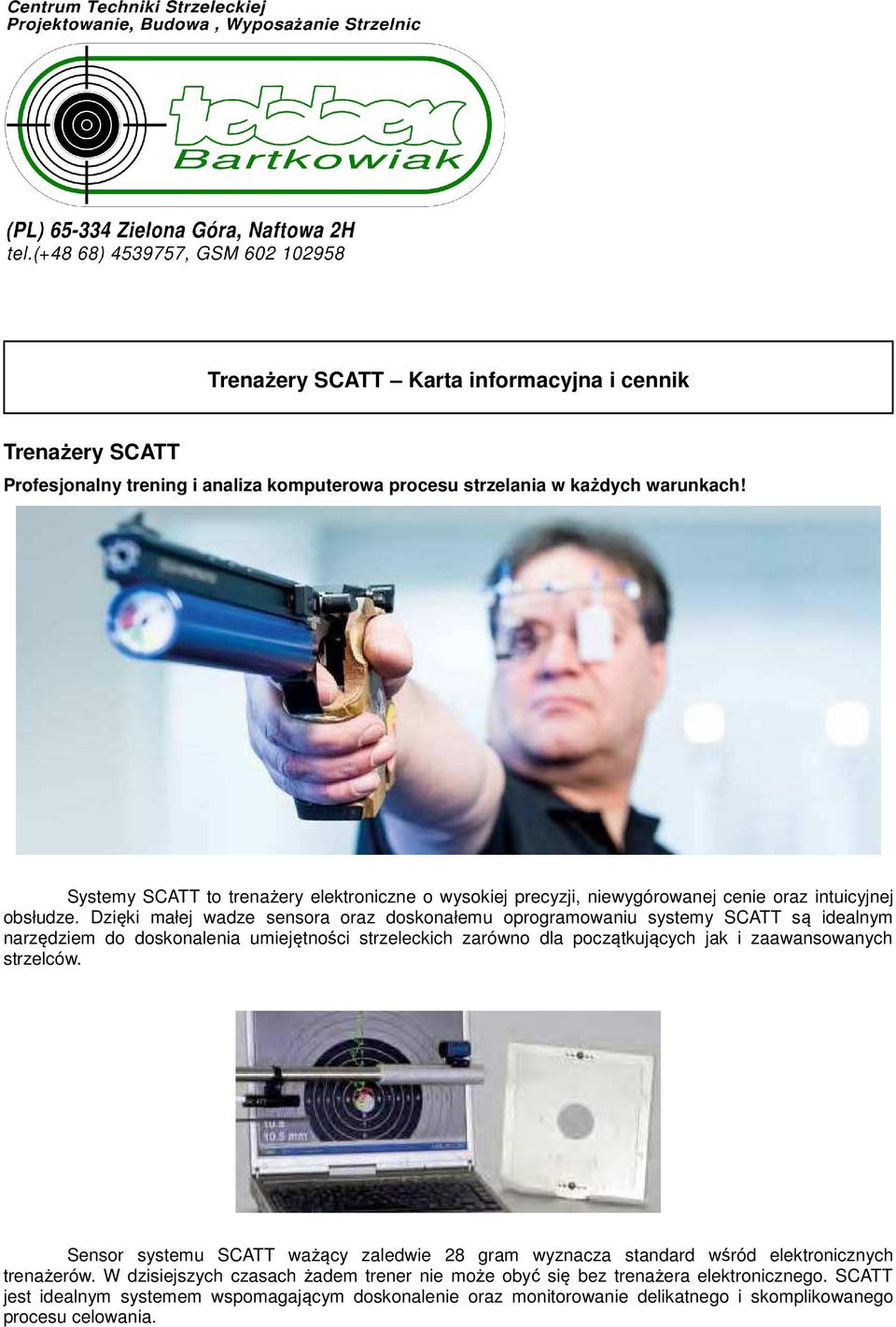 Dzięki małej wadze sensora oraz doskonałemu oprogramowaniu systemy SCATT są idealnym narzędziem do doskonalenia umiejętności strzeleckich zarówno dla początkujących jak i zaawansowanych