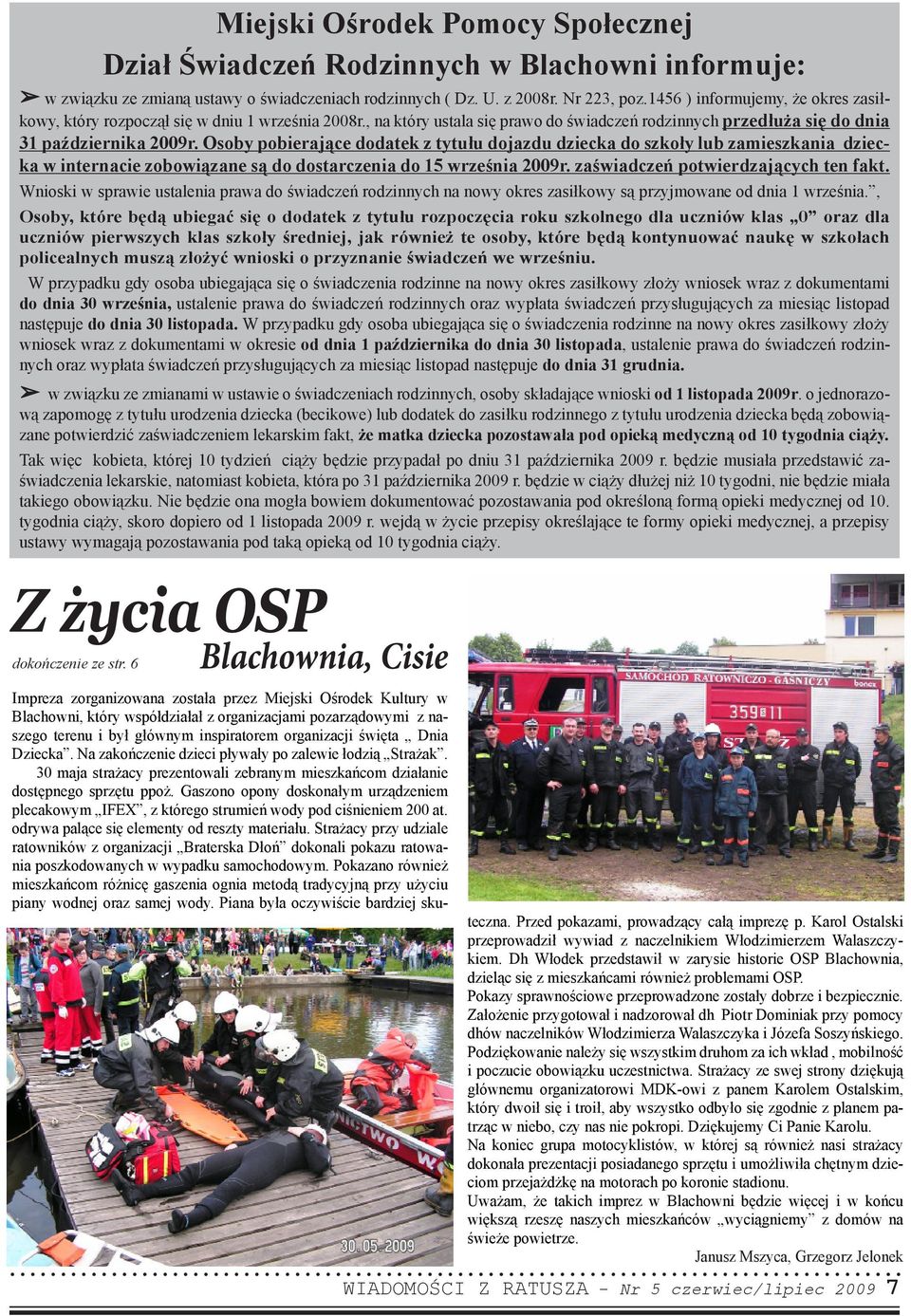 Osoby pobierające dodatek z tytułu dojazdu dziecka do szkoły lub zamieszkania dziecka w internacie zobowiązane są do dostarczenia do 15 września 2009r. zaświadczeń potwierdzających ten fakt.