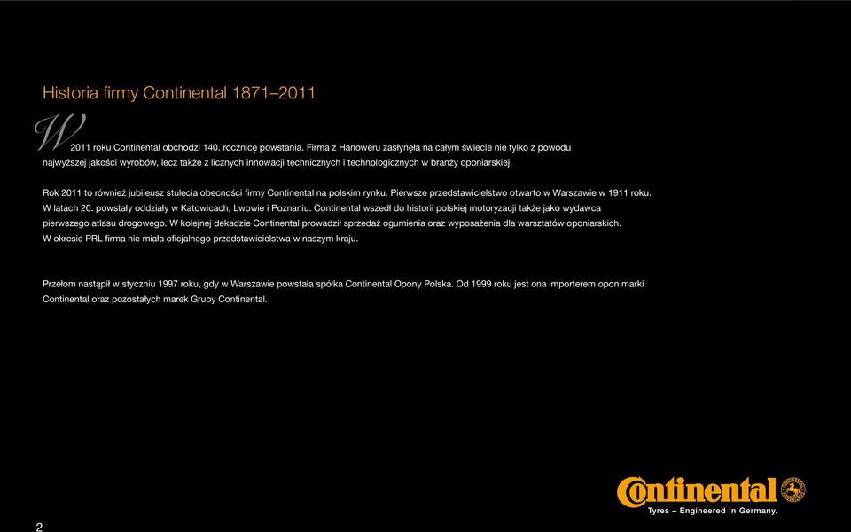 Rok 2011 to również jubileusz stulecia obecności firmy Continental na polskim rynku. Pierwsze przedstawicielstwo otwarto w Warszawie w 1911 roku. W latach 20.