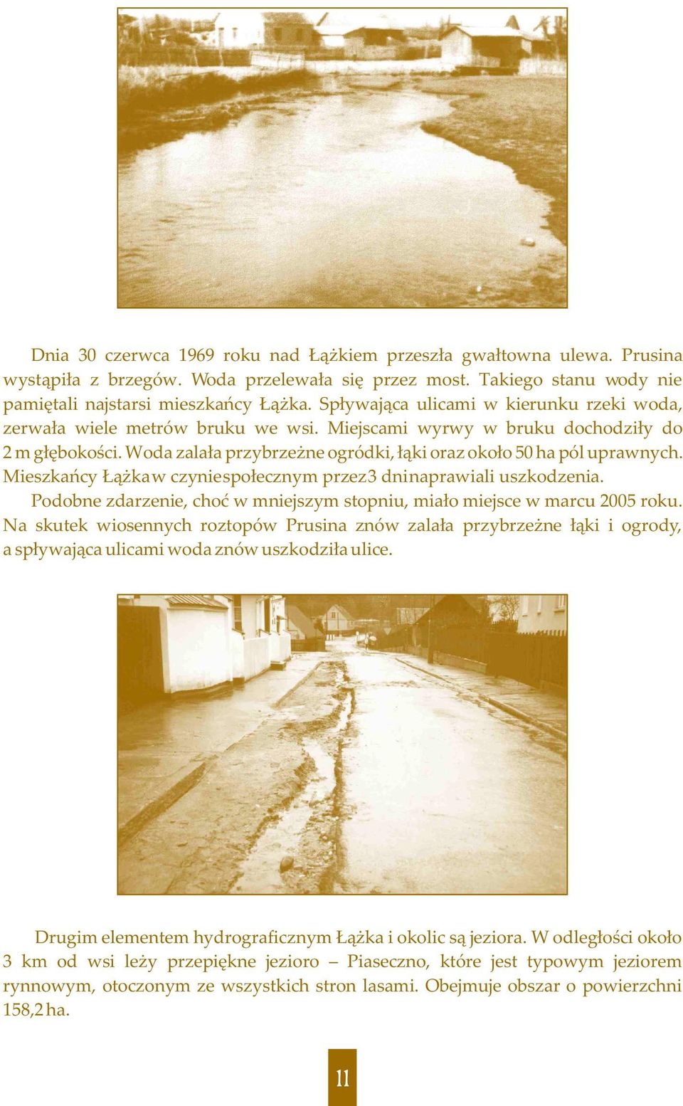 Mieszkañcy ¹ ka w czynie spo³ecznym przez 3 dni naprawiali uszkodzenia. Podobne zdarzenie, choæ w mniejszym stopniu, mia³o miejsce w marcu 2005 roku.