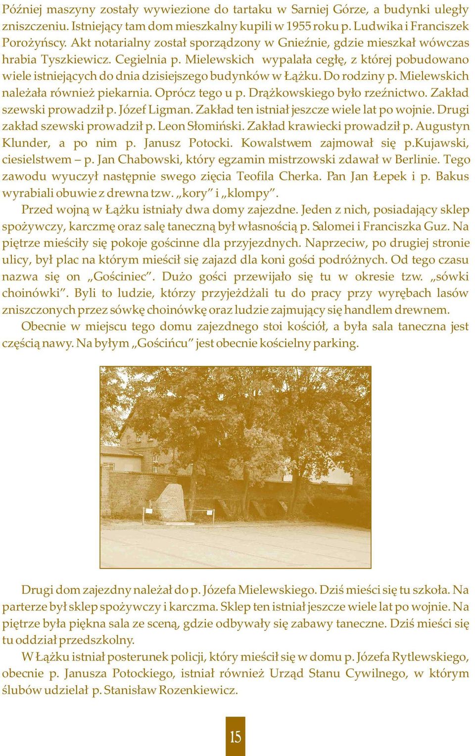 Mielewskich wypala³a ceg³ê, z której pobudowano wiele istniej¹cych do dnia dzisiejszego budynków w ¹ ku. Do rodziny p. Mielewskich nale a³a równie piekarnia. Oprócz tego u p.