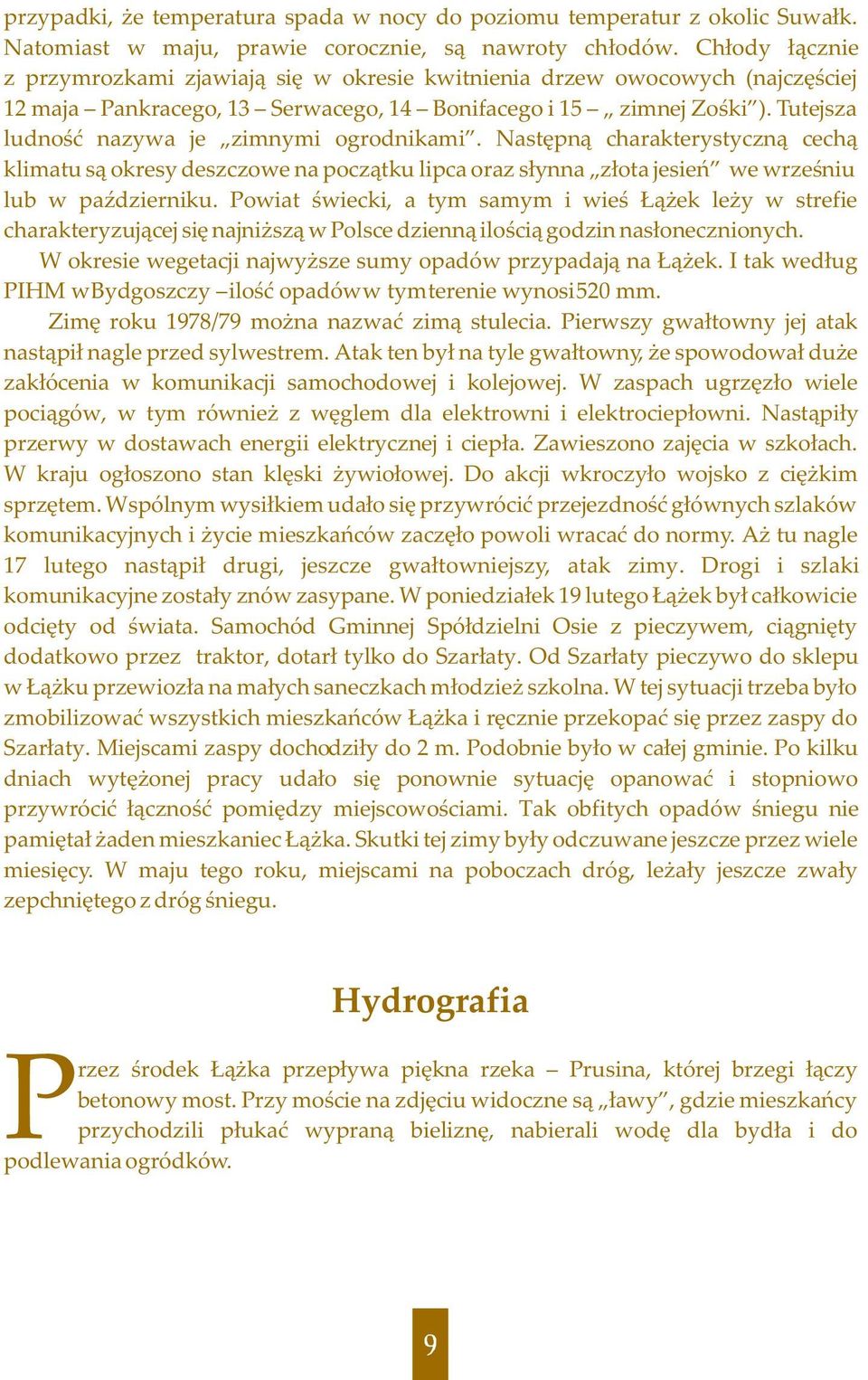 Tutejsza ludnoœæ nazywa je zimnymi ogrodnikami. Nastêpn¹ charakterystyczn¹ cech¹ klimatu s¹ okresy deszczowe na pocz¹tku lipca oraz s³ynna z³ota jesieñ we wrzeœniu lub w paÿdzierniku.