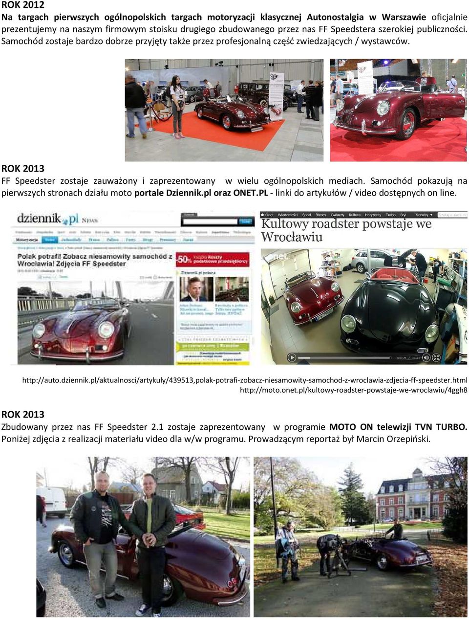 ROK 2013 FF Speedster zostaje zauważony i zaprezentowany w wielu ogólnopolskich mediach. Samochód pokazują na pierwszych stronach działu moto portale Dziennik.pl oraz ONET.