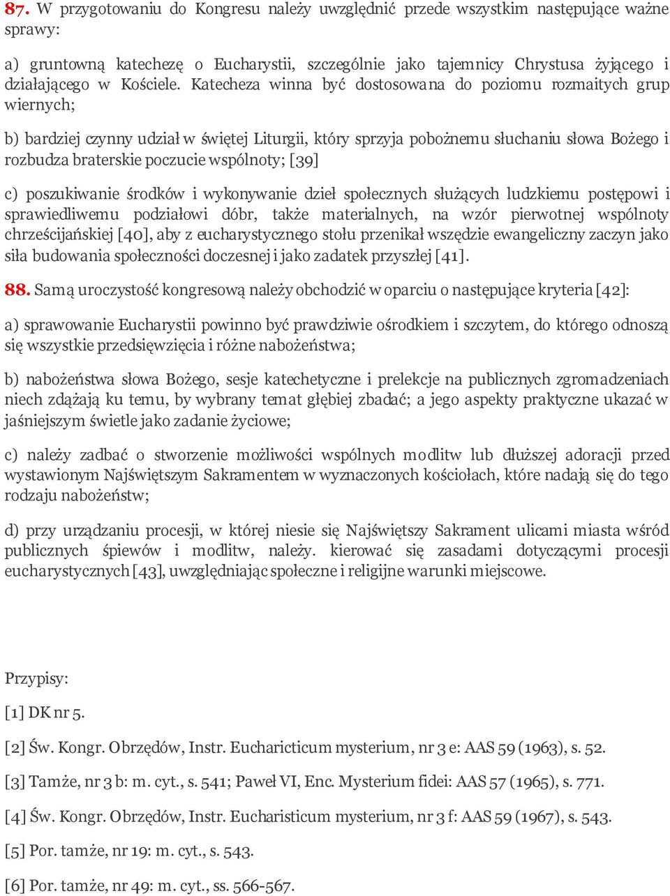 Katecheza winna być dostosowana do poziomu rozmaitych grup wiernych; b) bardziej czynny udział w świętej Liturgii, który sprzyja pobożnemu słuchaniu słowa Bożego i rozbudza braterskie poczucie