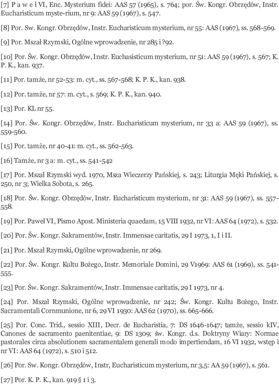tamże, nr 52-53: m. cyt., ss. 567-568; K. P. K., kan. 938. [12] Por. tamże, nr 57: m. cyt., s. 569; K. P. K., kan. 940. [13] Por. KL nr 55. [14] Por. Św. Kongr. Obrzędów, Instr.