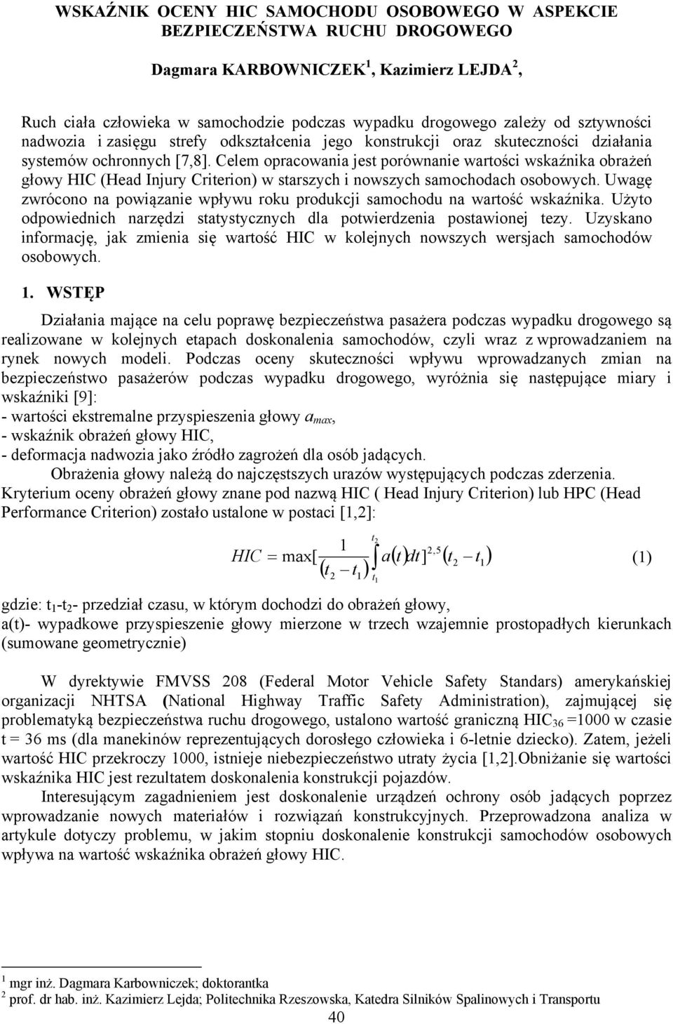 Celem opracowana jest porównane wartośc wskaźnka obrażeń głowy (Head Injury Crteron) w starszych nowszych samochodach osobowych.