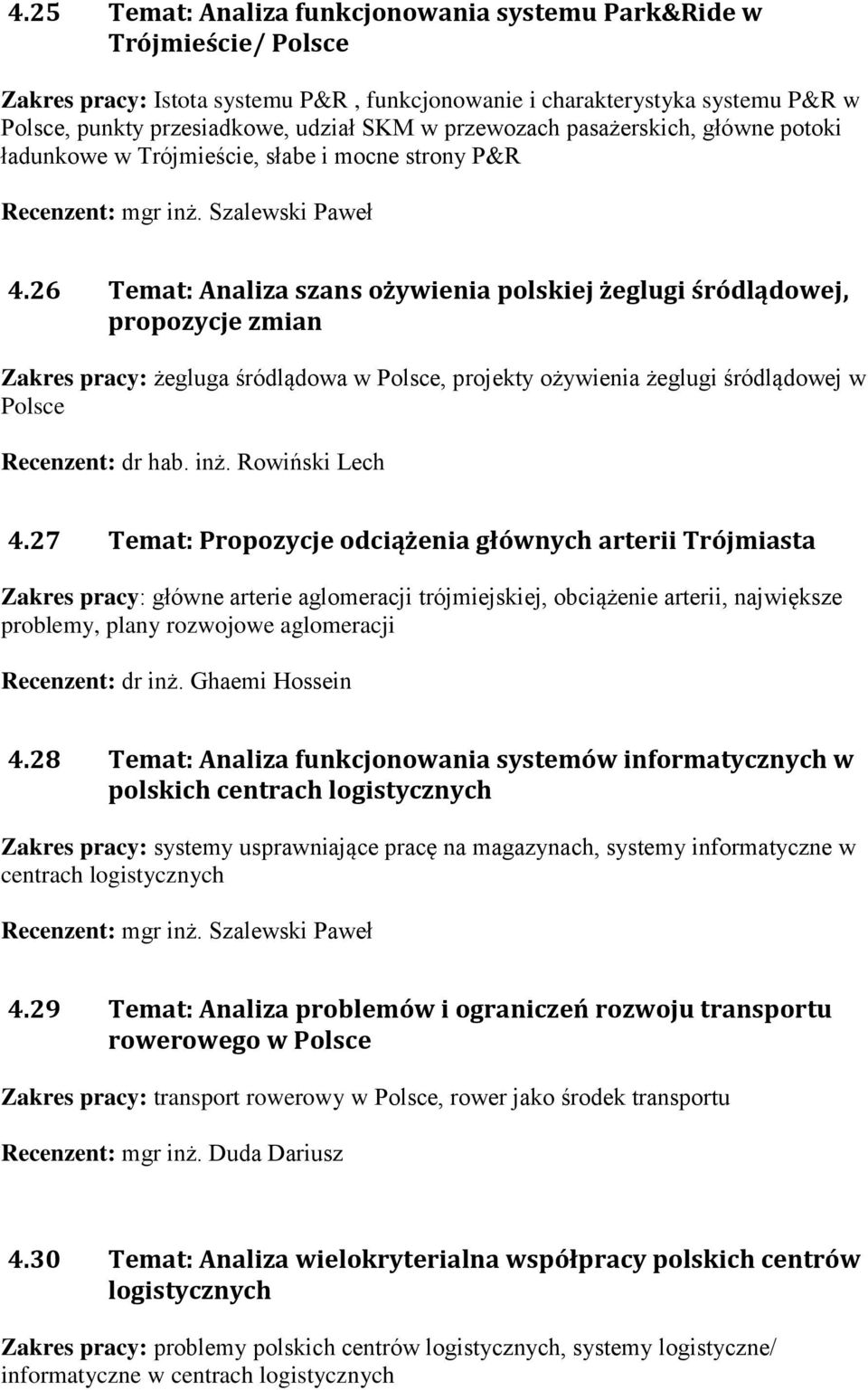 26 Temat: Analiza szans ożywienia polskiej żeglugi śródlądowej, propozycje zmian żegluga śródlądowa w Polsce, projekty ożywienia żeglugi śródlądowej w Polsce Recenzent: dr hab. inż. Rowiński Lech 4.