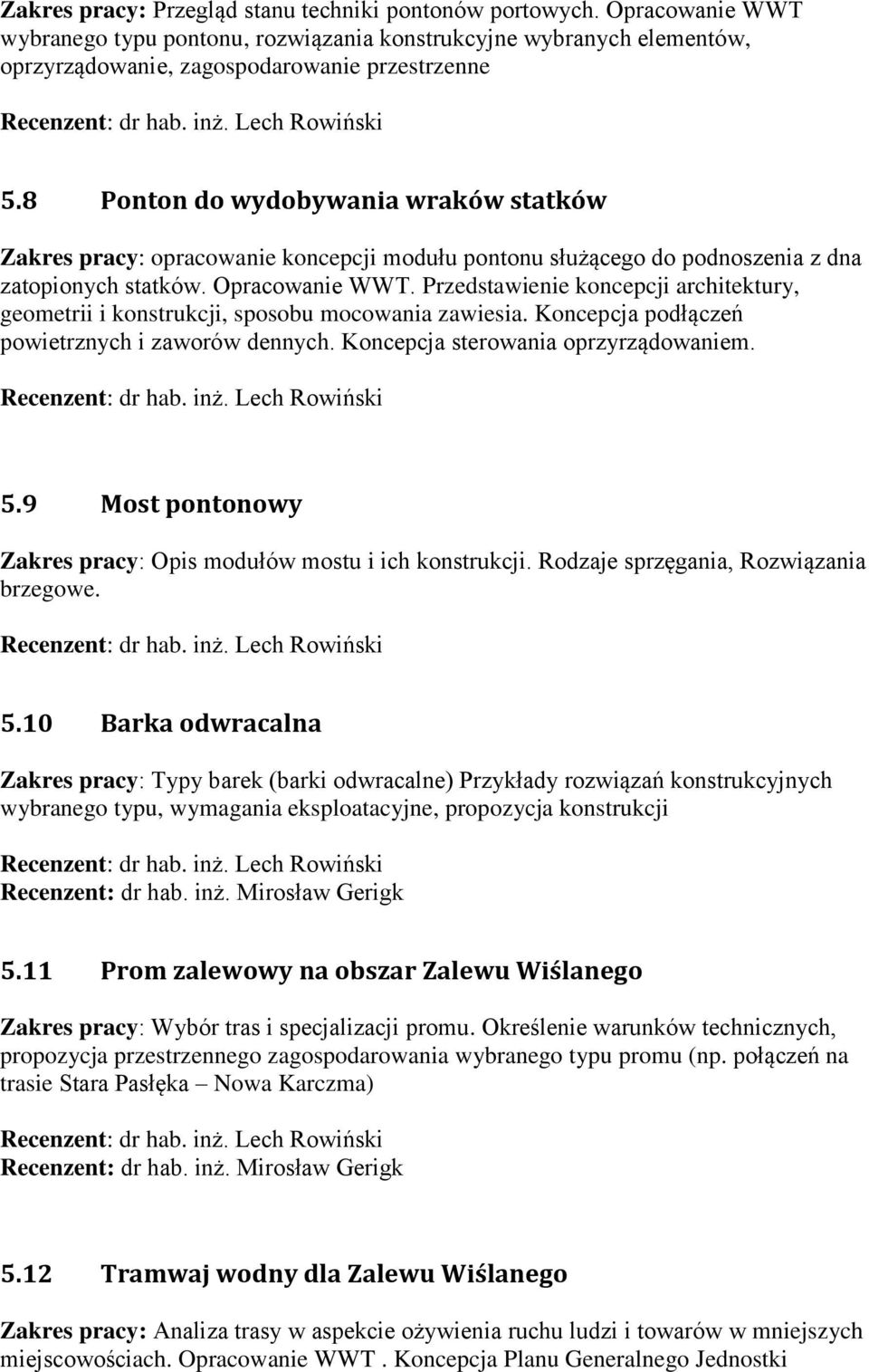 Przedstawienie koncepcji architektury, geometrii i konstrukcji, sposobu mocowania zawiesia. Koncepcja podłączeń powietrznych i zaworów dennych. Koncepcja sterowania oprzyrządowaniem. 5.