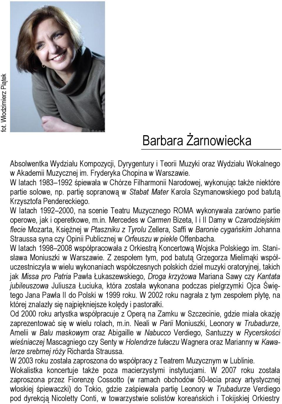 W latach 1992 2000, na scenie Teatru Muzycznego ROMA wykonywała zarówno partie operowe, jak i operetkowe, m.in.