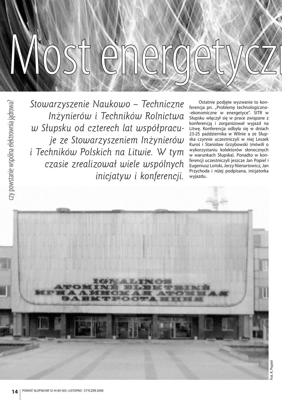 W tym czasie zrealizował wiele wspólnych inicjatyw i konferencji. Ostatnie podjęte wyzwanie to konferencja pn. Problemy technologiczno- -ekonomiczne w energetyce.