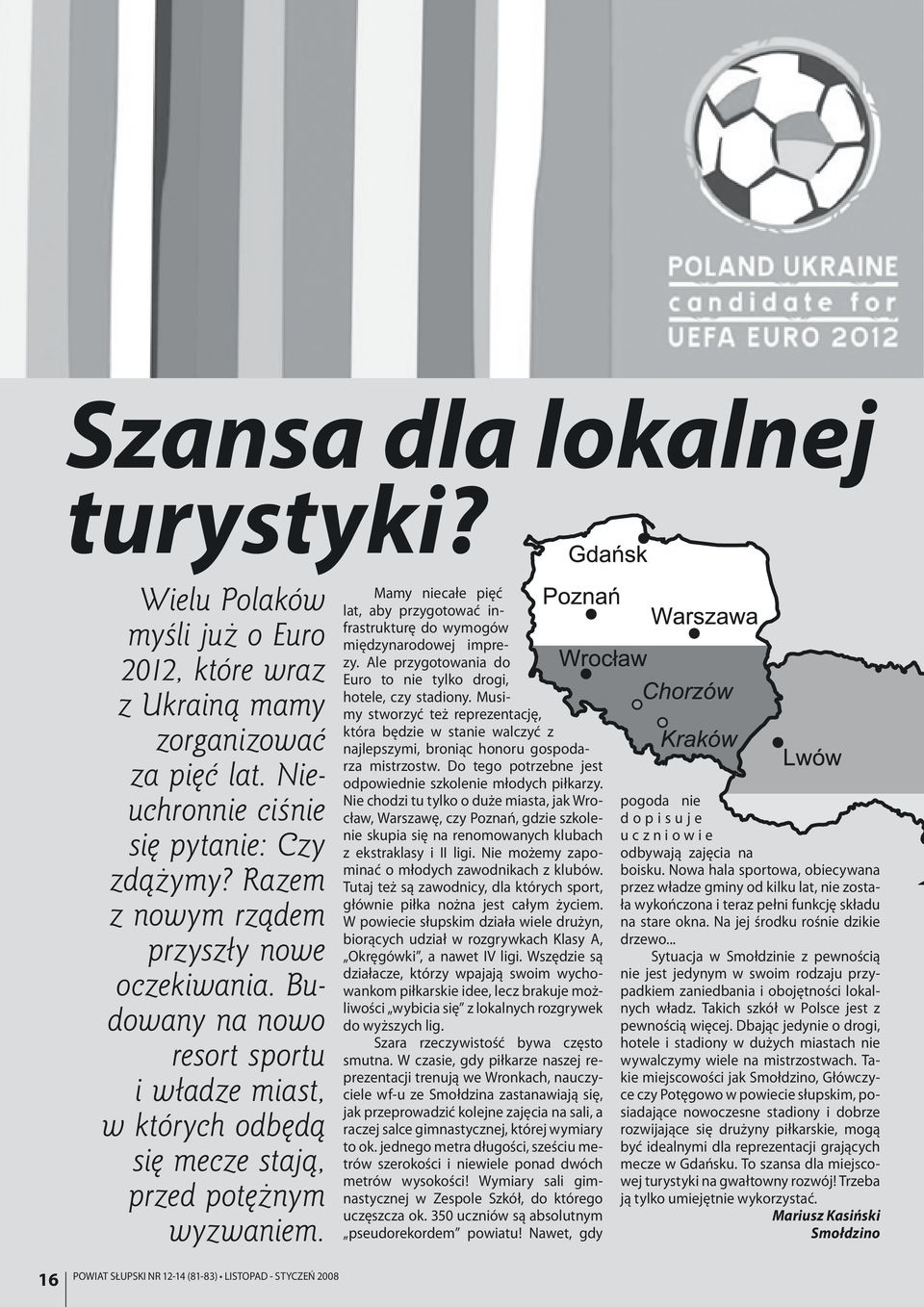 Mamy niecałe pięć lat, aby przygotować infrastrukturę do wymogów międzynarodowej imprezy. Ale przygotowania do Euro to nie tylko drogi, hotele, czy stadiony.