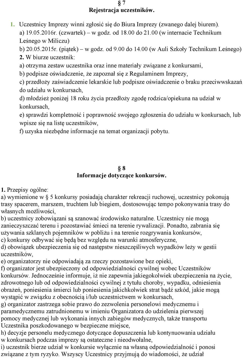 W biurze uczestnik: a) otrzyma zestaw uczestnika oraz inne materiały związane z konkursami, b) podpisze oświadczenie, że zapoznał się z Regulaminem Imprezy, c) przedłoży zaświadczenie lekarskie lub